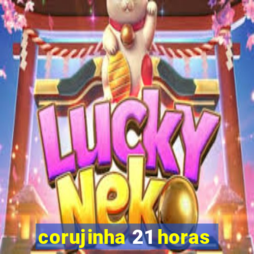 corujinha 21 horas